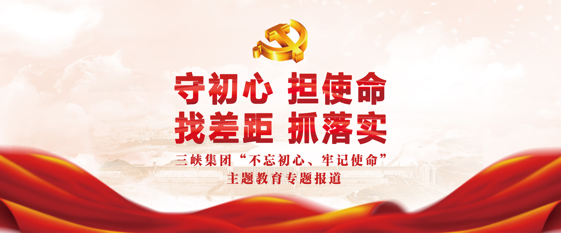 守初心 担使命 找差别 抓落实 三峡集团“不忘初心 切记使命”主题教育专题报道 